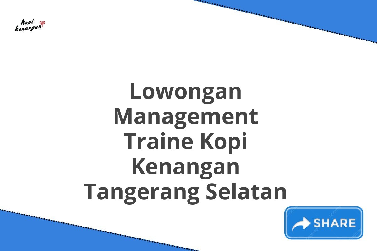 Lowongan Management Traine Kopi Kenangan Tangerang Selatan