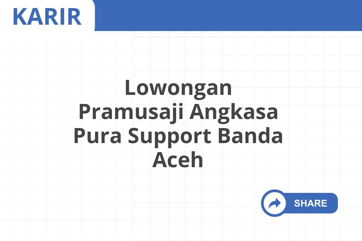 Lowongan Pramusaji Angkasa Pura Support Banda Aceh