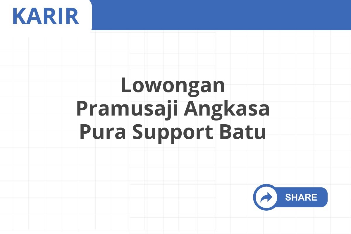 Lowongan Pramusaji Angkasa Pura Support Batu