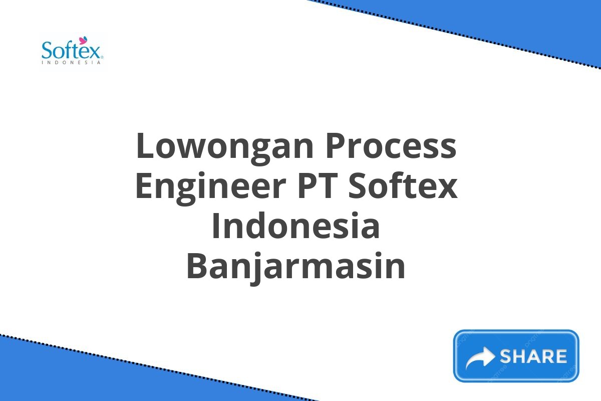 Lowongan Process Engineer PT Softex Indonesia Banjarmasin