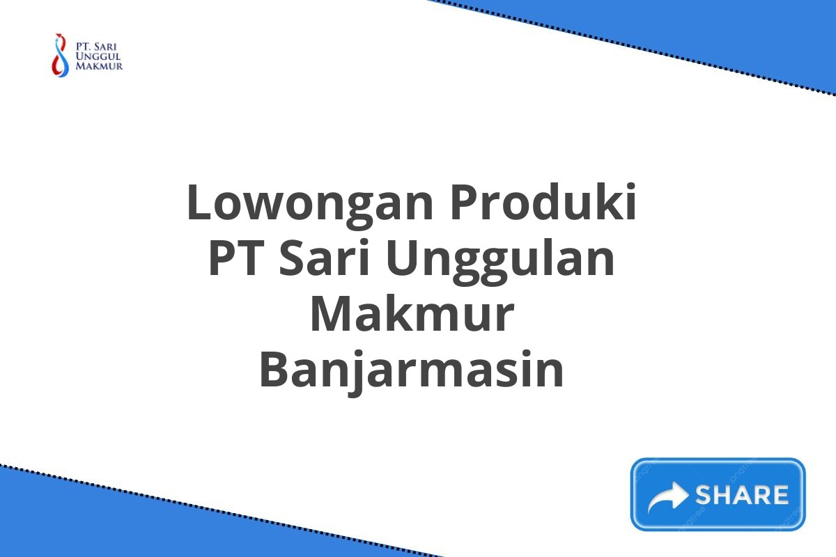 Lowongan Produki PT Sari Unggulan Makmur Banjarmasin