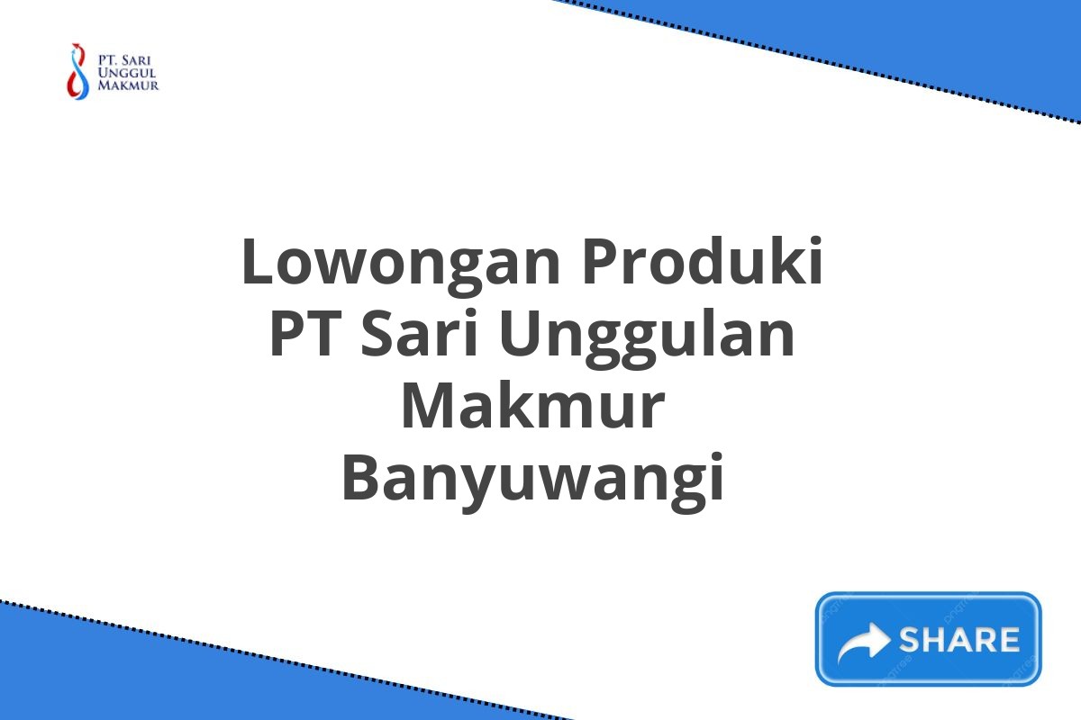 Lowongan Produki PT Sari Unggulan Makmur Banyuwangi