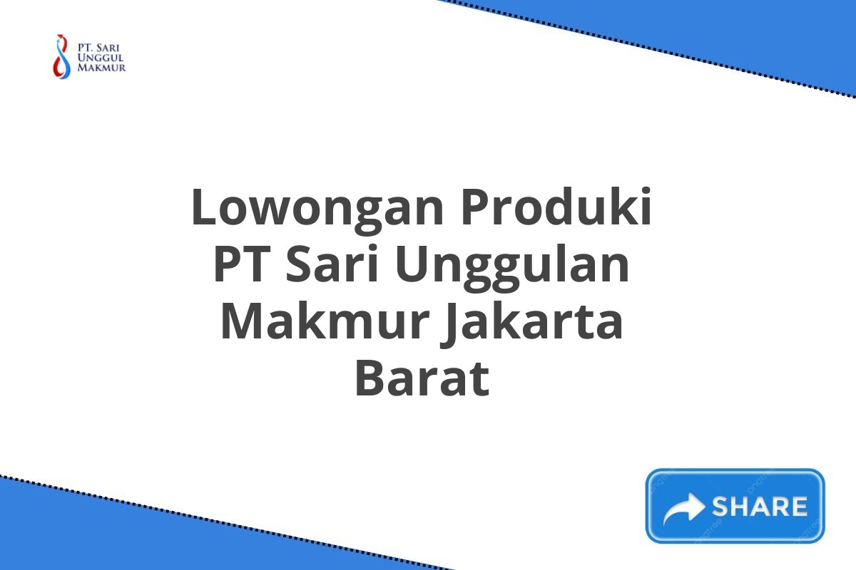 Lowongan Produki PT Sari Unggulan Makmur Jakarta Barat