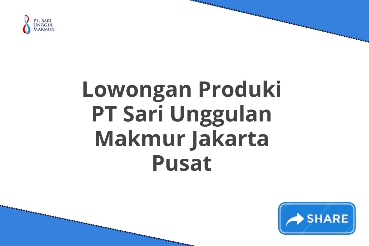 Lowongan Produki PT Sari Unggulan Makmur Jakarta Pusat