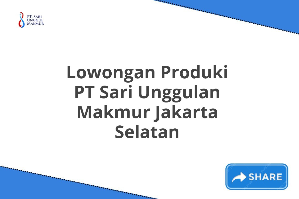 Lowongan Produki PT Sari Unggulan Makmur Jakarta Selatan