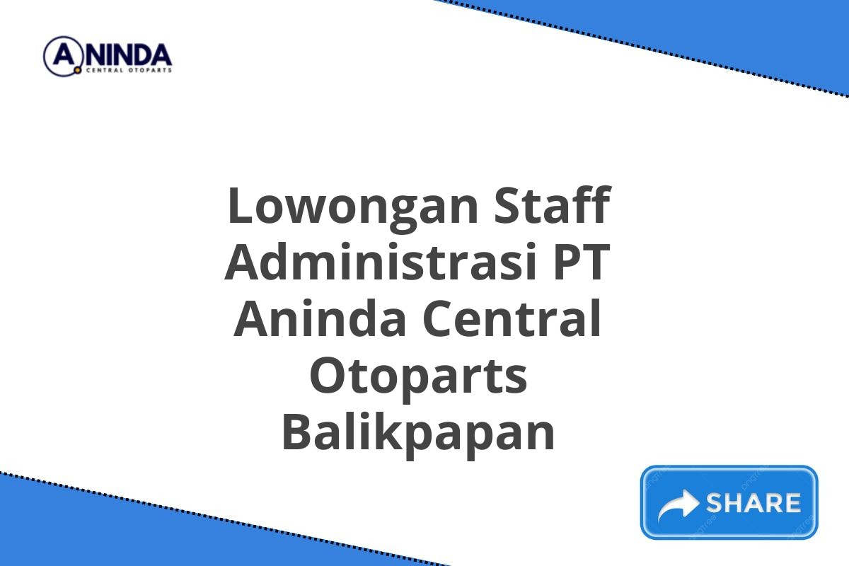 Lowongan Staff Administrasi PT Aninda Central Otoparts Balikpapan