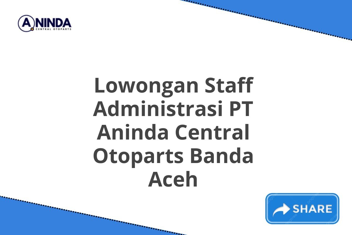 Lowongan Staff Administrasi PT Aninda Central Otoparts Banda Aceh