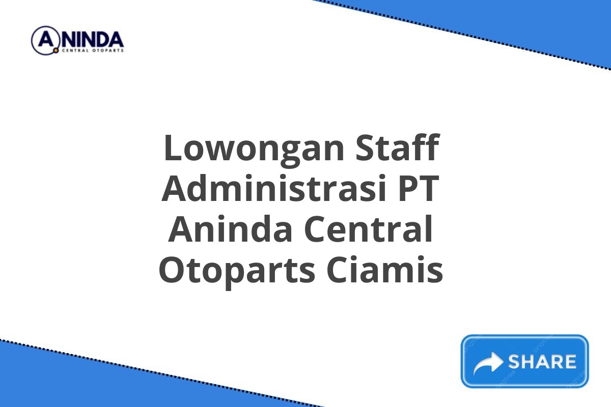 Lowongan Staff Administrasi PT Aninda Central Otoparts Ciamis