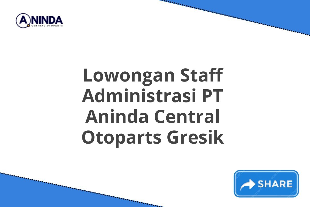 Lowongan Staff Administrasi PT Aninda Central Otoparts Gresik