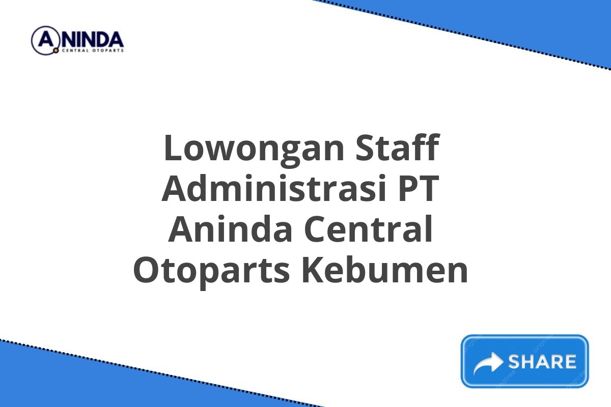 Lowongan Staff Administrasi PT Aninda Central Otoparts Kebumen