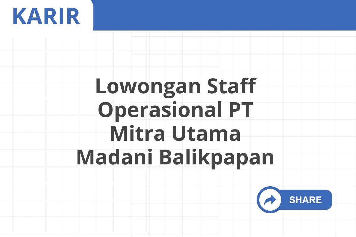 Lowongan Staff Operasional PT Mitra Utama Madani Balikpapan