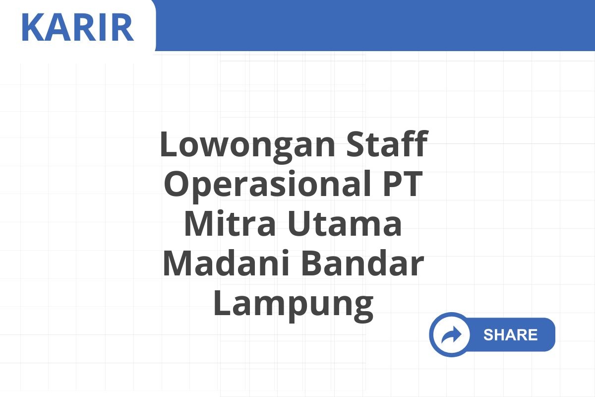 Lowongan Staff Operasional PT Mitra Utama Madani Bandar Lampung