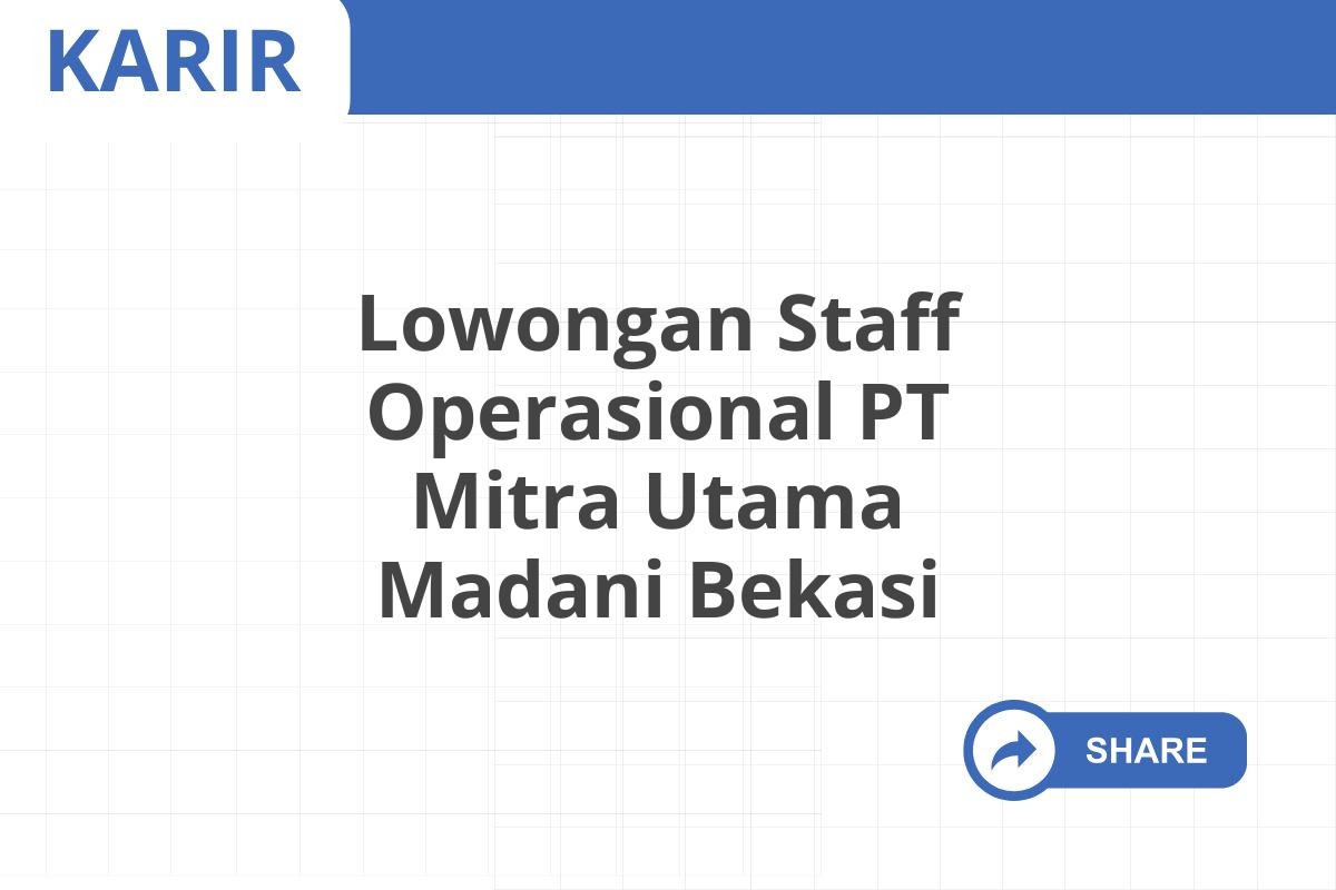 Lowongan Staff Operasional PT Mitra Utama Madani Bekasi