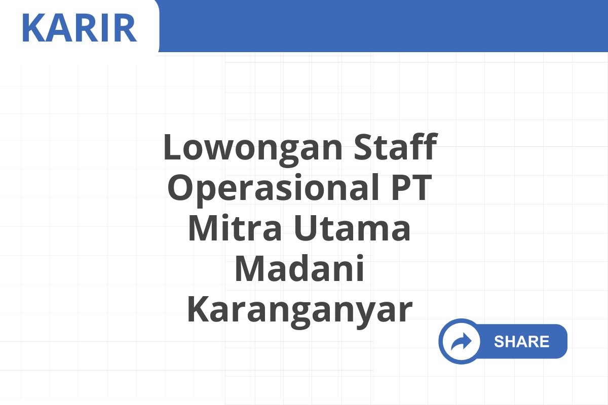 Lowongan Staff Operasional PT Mitra Utama Madani Karanganyar