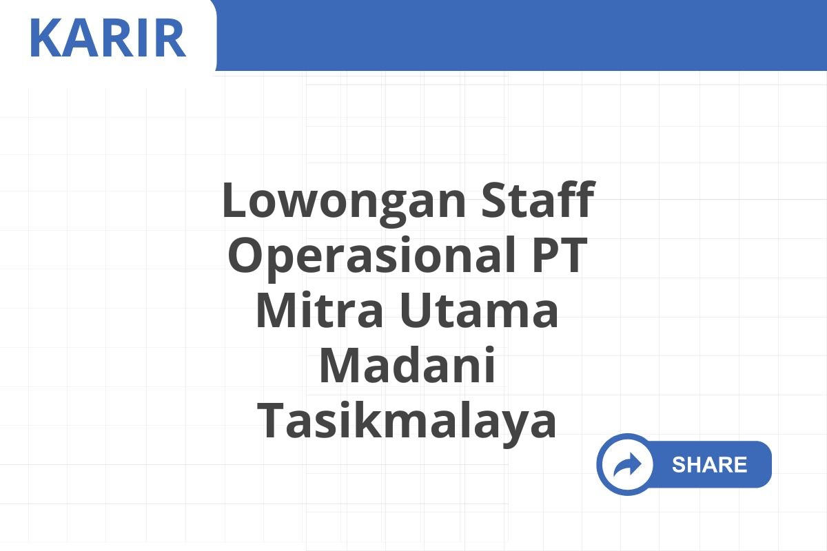 Lowongan Staff Operasional PT Mitra Utama Madani Tasikmalaya