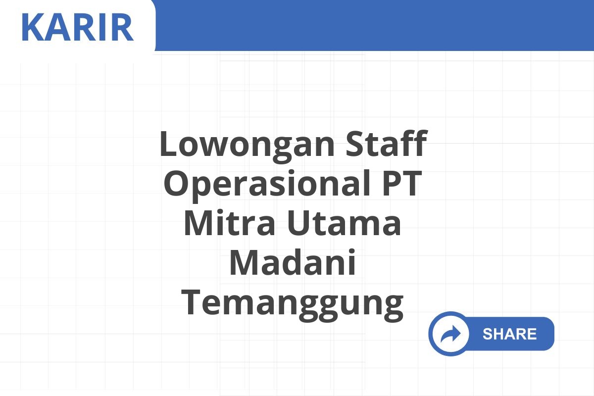 Lowongan Staff Operasional PT Mitra Utama Madani Temanggung