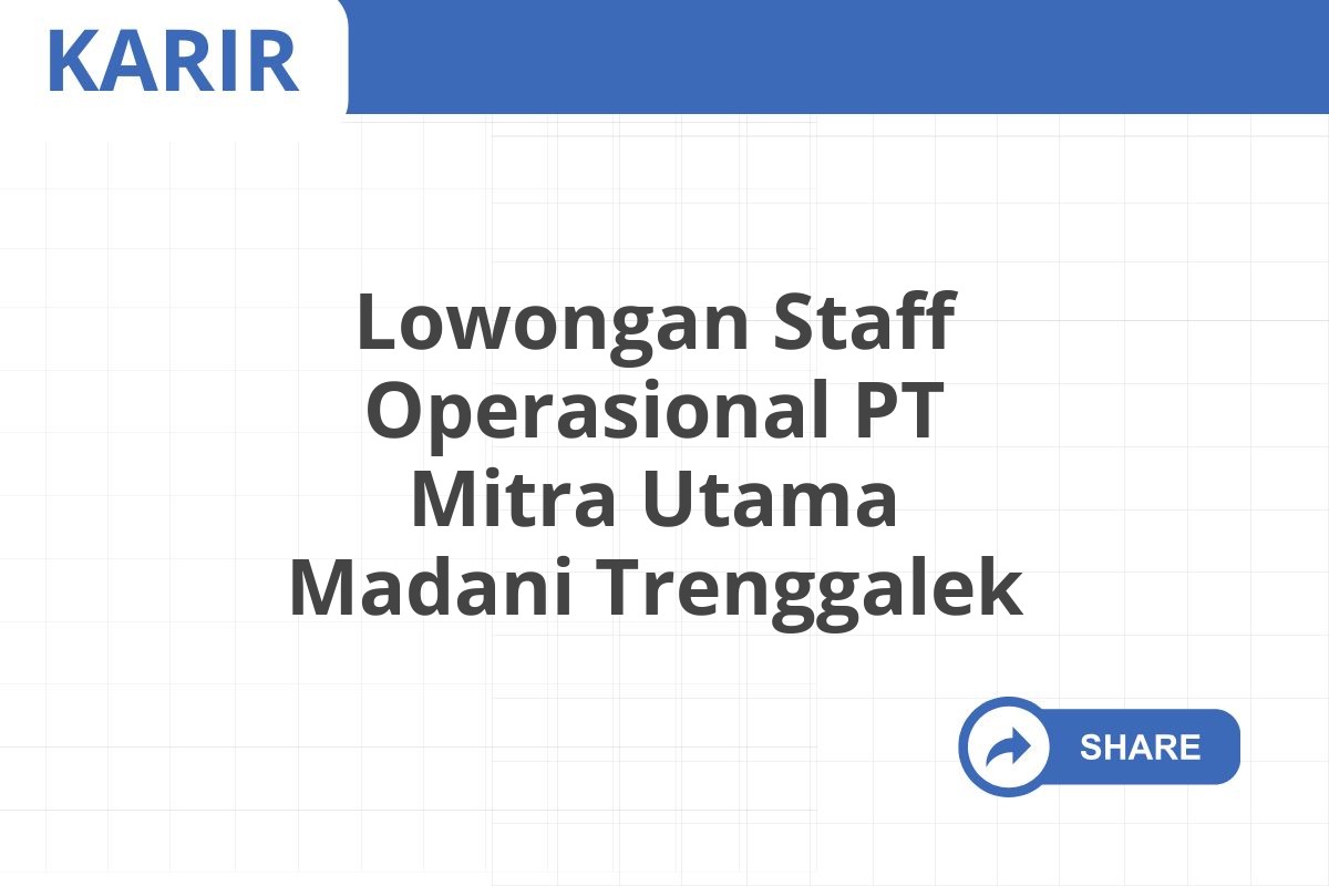 Lowongan Staff Operasional PT Mitra Utama Madani Trenggalek